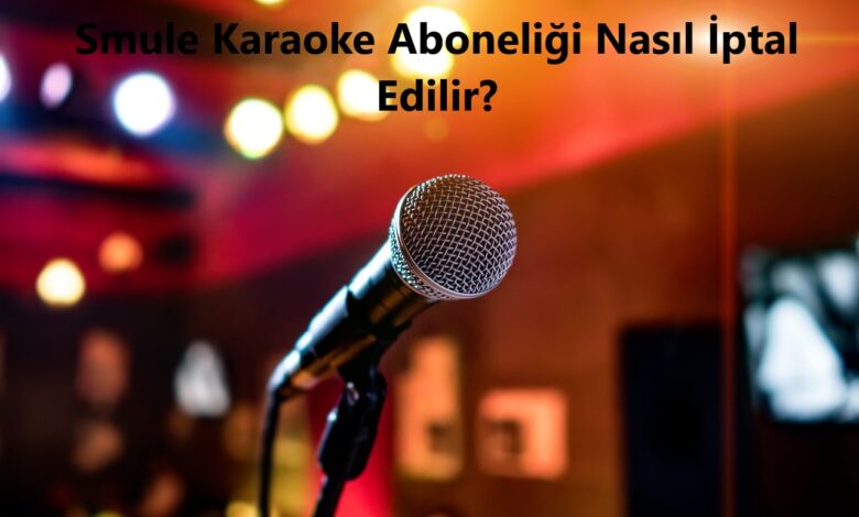 Smule Karaoke Aboneliği Nasıl İptal Edilir?
